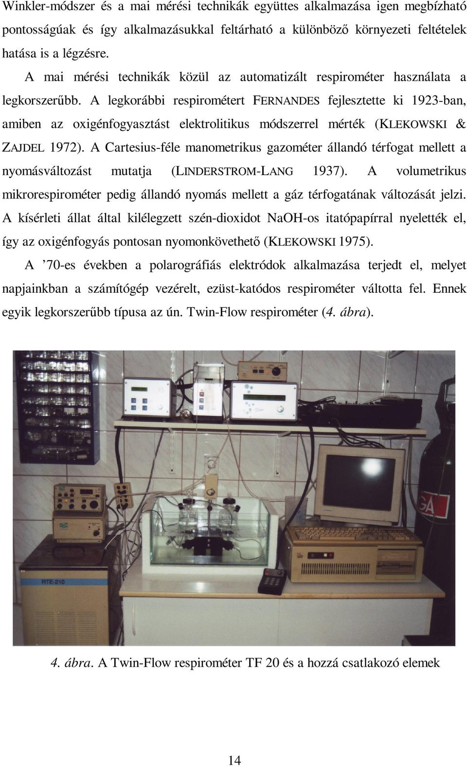 A legkorábbi respirométert FERNANDES fejlesztette ki 1923-ban, amiben az oxigénfogyasztást elektrolitikus módszerrel mérték (KLEKOWSKI & ZAJDEL 1972).