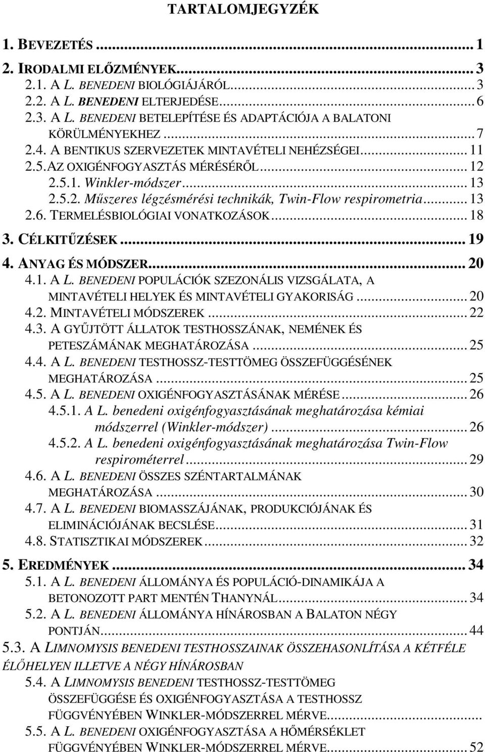 TERMELÉSBIOLÓGIAI VONATKOZÁSOK... 18 3. CÉLKITŐZÉSEK... 19 4. ANYAG ÉS MÓDSZER... 20 4.1. A L. BENEDENI POPULÁCIÓK SZEZONÁLIS VIZSGÁLATA, A MINTAVÉTELI HELYEK ÉS MINTAVÉTELI GYAKORISÁG... 20 4.2. MINTAVÉTELI MÓDSZEREK.