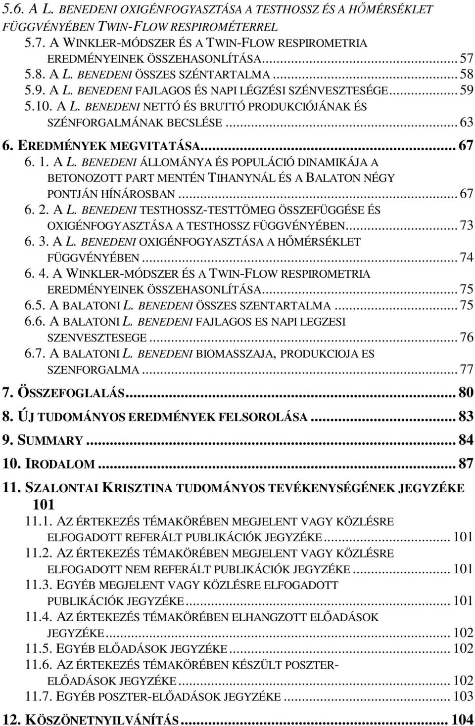 EREDMÉNYEK MEGVITATÁSA... 67 6. 1. A L. BENEDENI ÁLLOMÁNYA ÉS POPULÁCIÓ DINAMIKÁJA A BETONOZOTT PART MENTÉN TIHANYNÁL ÉS A BALATON NÉGY PONTJÁN HÍNÁROSBAN... 67 6. 2. A L. BENEDENI TESTHOSSZ-TESTTÖMEG ÖSSZEFÜGGÉSE ÉS OXIGÉNFOGYASZTÁSA A TESTHOSSZ FÜGGVÉNYÉBEN.