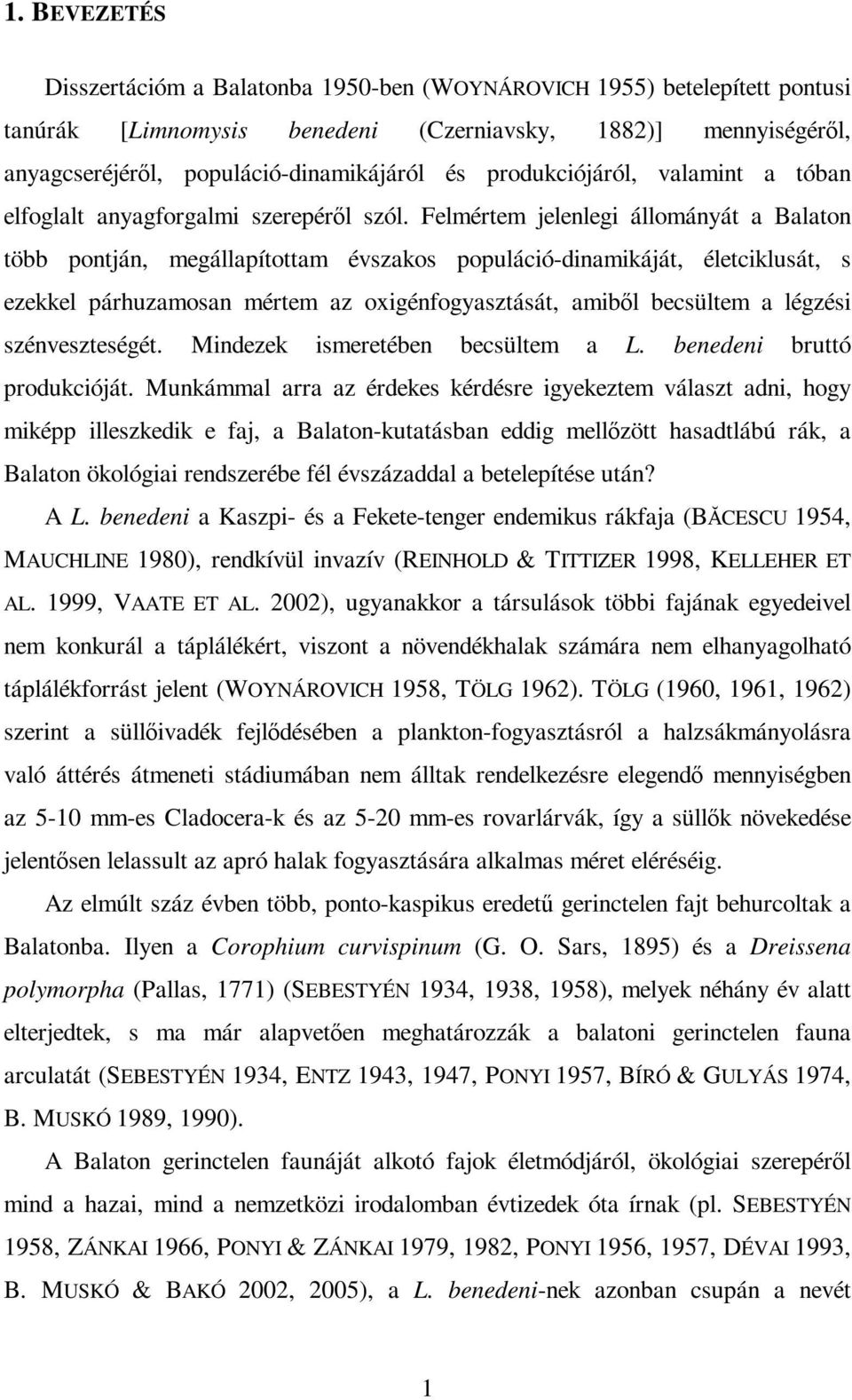 Felmértem jelenlegi állományát a Balaton több pontján, megállapítottam évszakos populáció-dinamikáját, életciklusát, s ezekkel párhuzamosan mértem az oxigénfogyasztását, amibıl becsültem a légzési