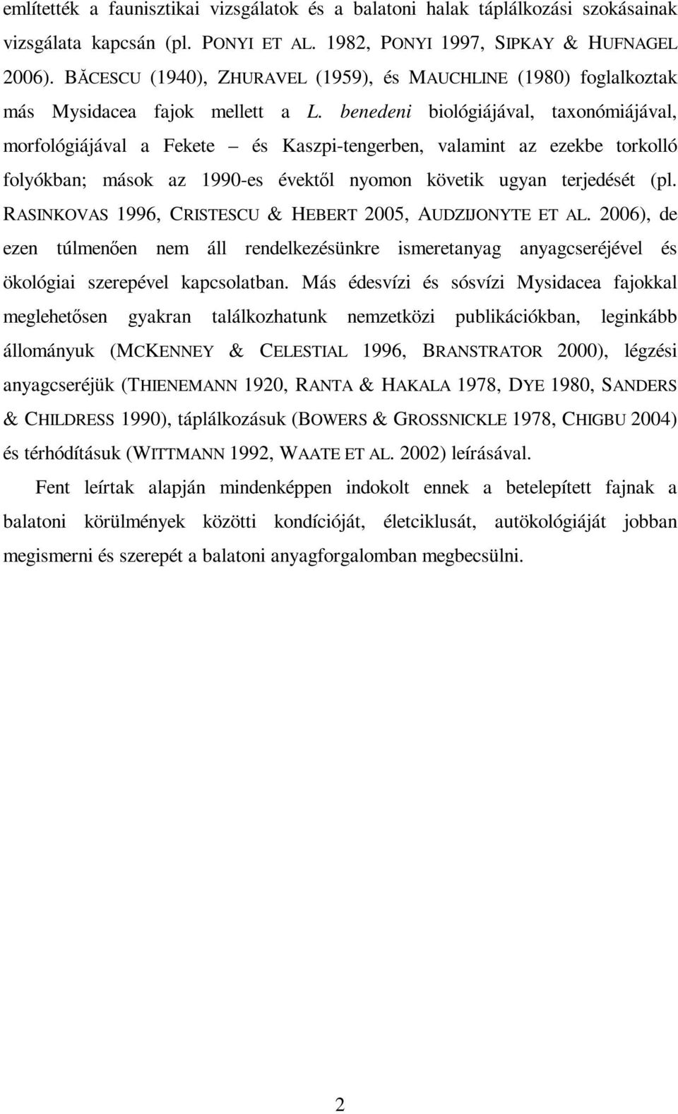 benedeni biológiájával, taxonómiájával, morfológiájával a Fekete és Kaszpi-tengerben, valamint az ezekbe torkolló folyókban; mások az 1990-es évektıl nyomon követik ugyan terjedését (pl.