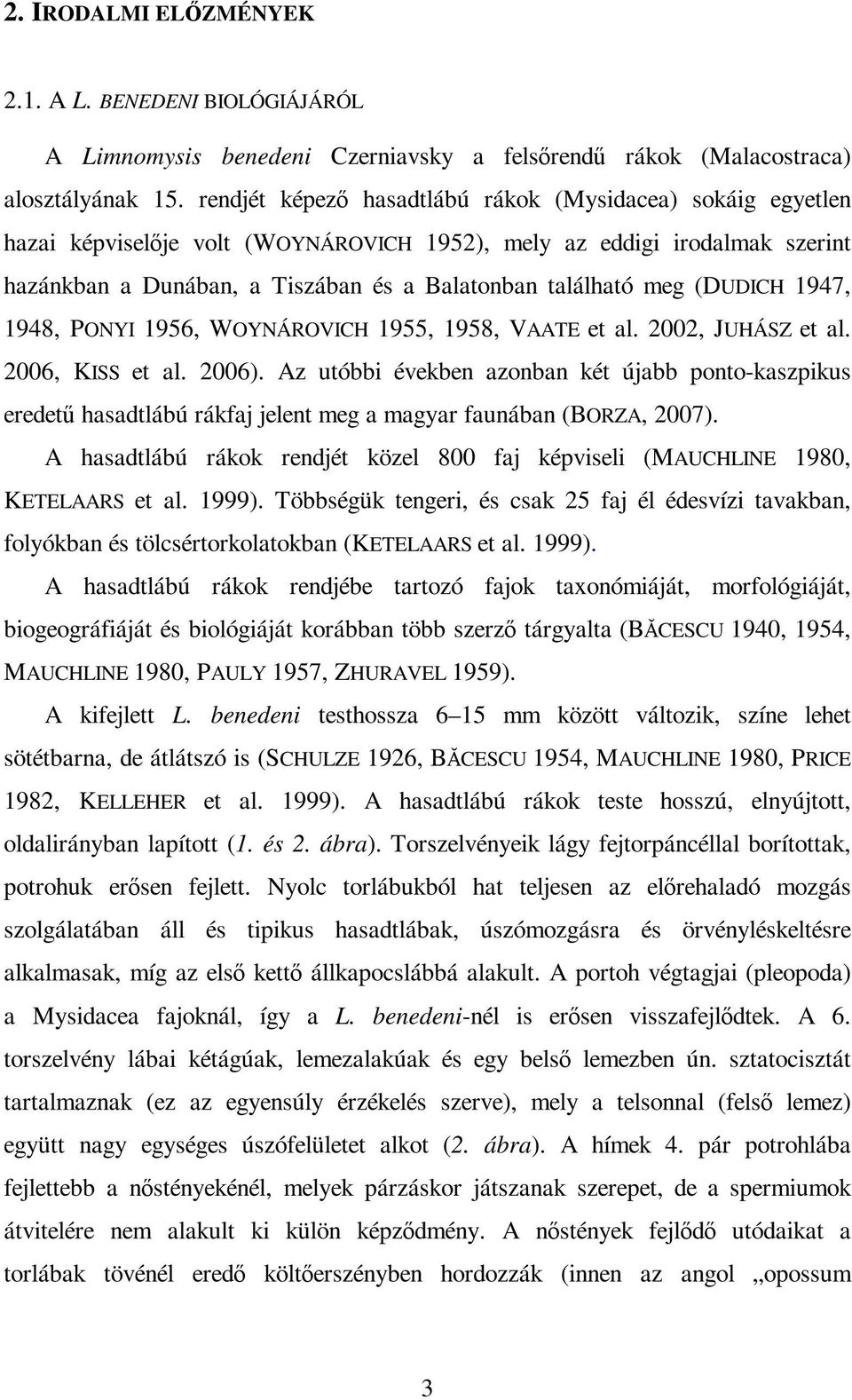 (DUDICH 1947, 1948, PONYI 1956, WOYNÁROVICH 1955, 1958, VAATE et al. 2002, JUHÁSZ et al. 2006, KISS et al. 2006).