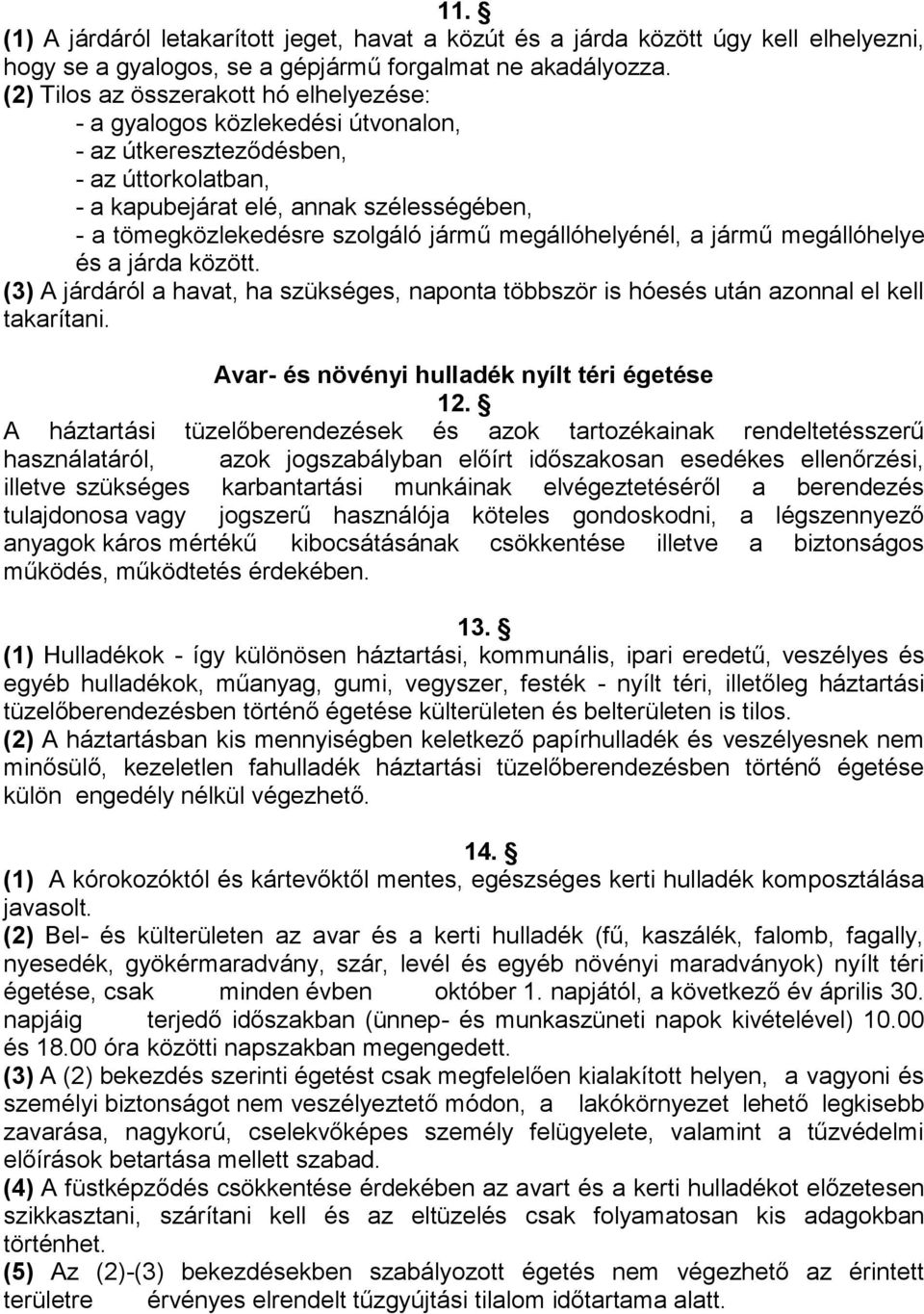 jármű megállóhelyénél, a jármű megállóhelye és a járda között. (3) A járdáról a havat, ha szükséges, naponta többször is hóesés után azonnal el kell takarítani.