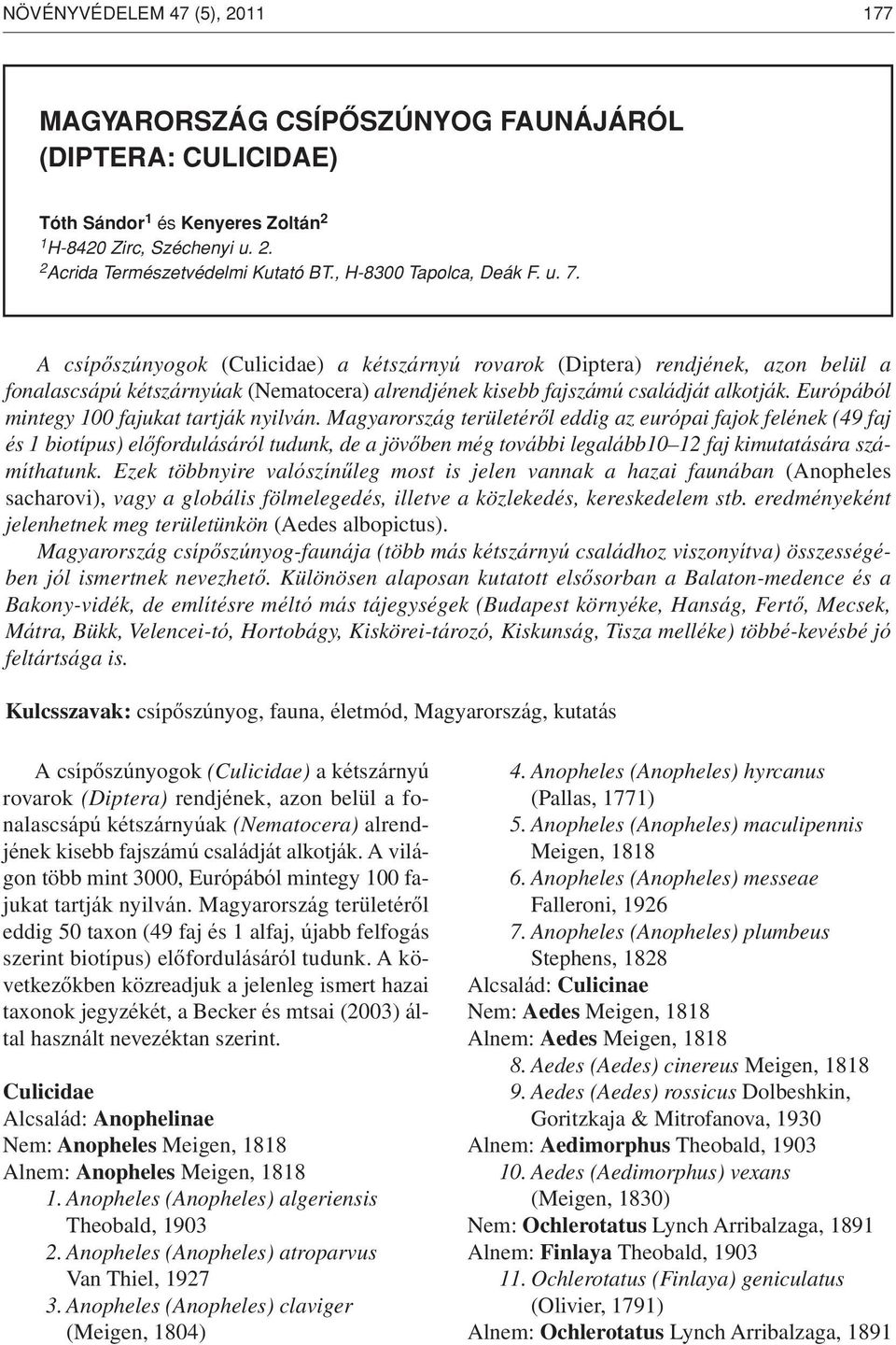 A csípôszúnyogok (Culicidae) a kétszárnyú rovarok (Diptera) rendjének, azon belül a fonalascsápú kétszárnyúak (Nematocera) alrendjének kisebb fajszámú családját alkotják.