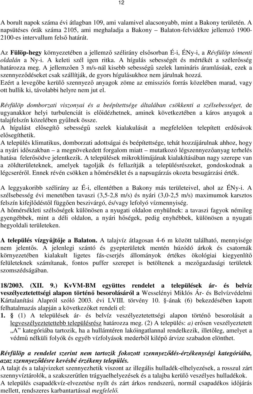 Az Fülöp-hegy környezetében a jellemző szélirány elsősorban É-i, ÉNy-i, a Révfülöp tómenti oldalán a Ny-i. A keleti szél igen ritka. A hígulás sebességét és mértékét a szélerősség határozza meg.