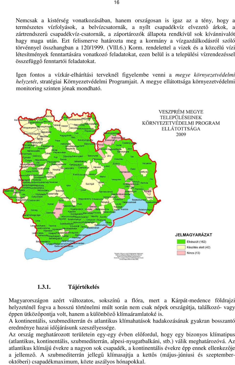 ) Korm. rendelettel a vizek és a közcélú vízi létesítmények fenntartására vonatkozó feladatokat, ezen belül is a települési vízrendezéssel összefüggő fenntartói feladatokat.