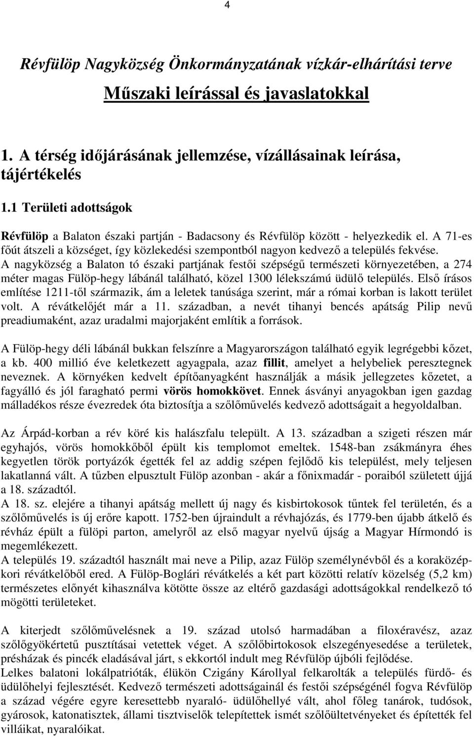 A 71-es főút átszeli a községet, így közlekedési szempontból nagyon kedvező a település fekvése.