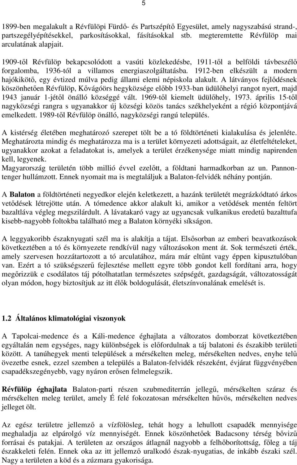 1912-ben elkészült a modern hajókikötő, egy évtized múlva pedig állami elemi népiskola alakult.