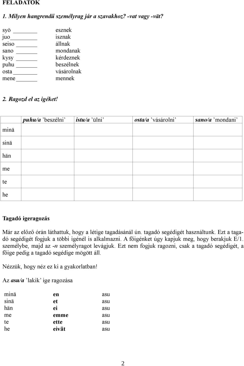 tagadó segédigét használtunk. Ezt a tagadó segédigét fogjuk a többi igénél is alkalmazni. A főigénket úgy kapjuk meg, hogy berakjuk E/1. személybe, majd az -n személyragot levágjuk.