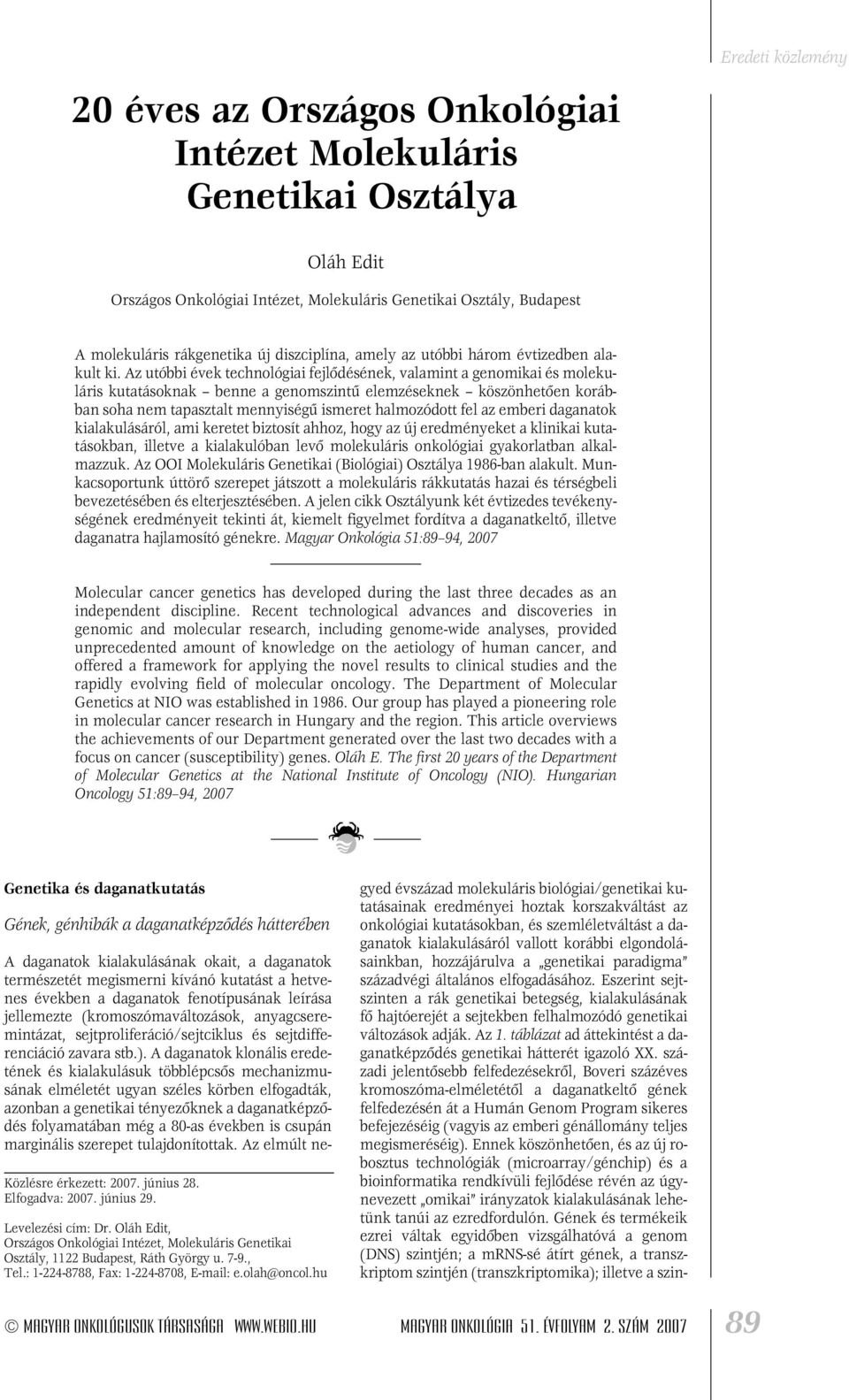 Az utóbbi évek technológiai fejlôdésének, valamint a genomikai és molekuláris kutatásoknak benne a genomszintû elemzéseknek köszönhetôen korábban soha nem tapasztalt mennyiségû ismeret halmozódott