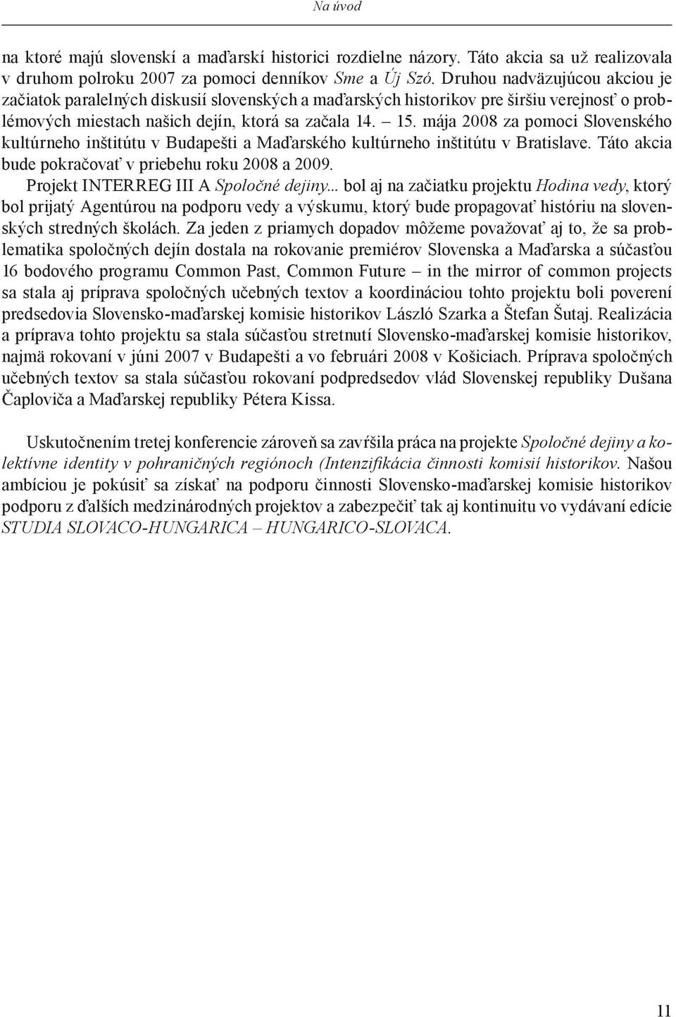 mája 2008 za pomoci Slovenského kultúrneho inštitútu v Budapešti a Maďarského kultúrneho inštitútu v Bratislave. Táto akcia bude pokračovať v priebehu roku 2008 a 2009.