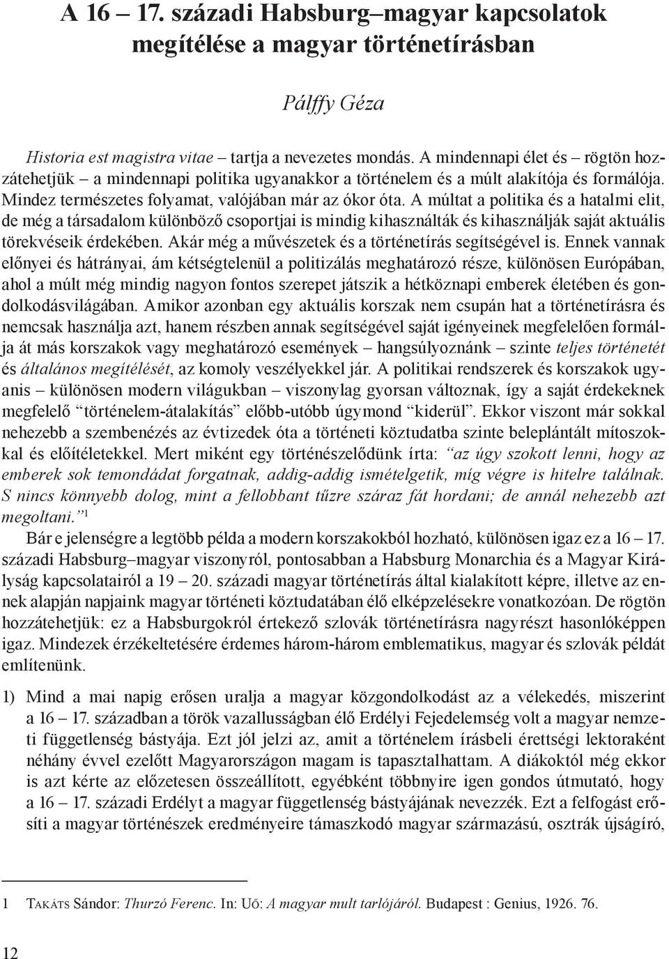 A múltat a politika és a hatalmi elit, de még a társadalom különböző csoportjai is mindig kihasználták és kihasználják saját aktuális törekvéseik érdekében.