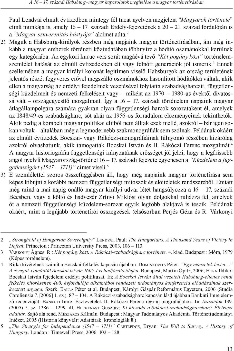 2 2) Maguk a Habsburg-királyok részben még napjaink magyar történetírásában, ám még inkább a magyar emberek történeti köztudatában többnyire a hódító oszmánokkal kerülnek egy kategóriába.