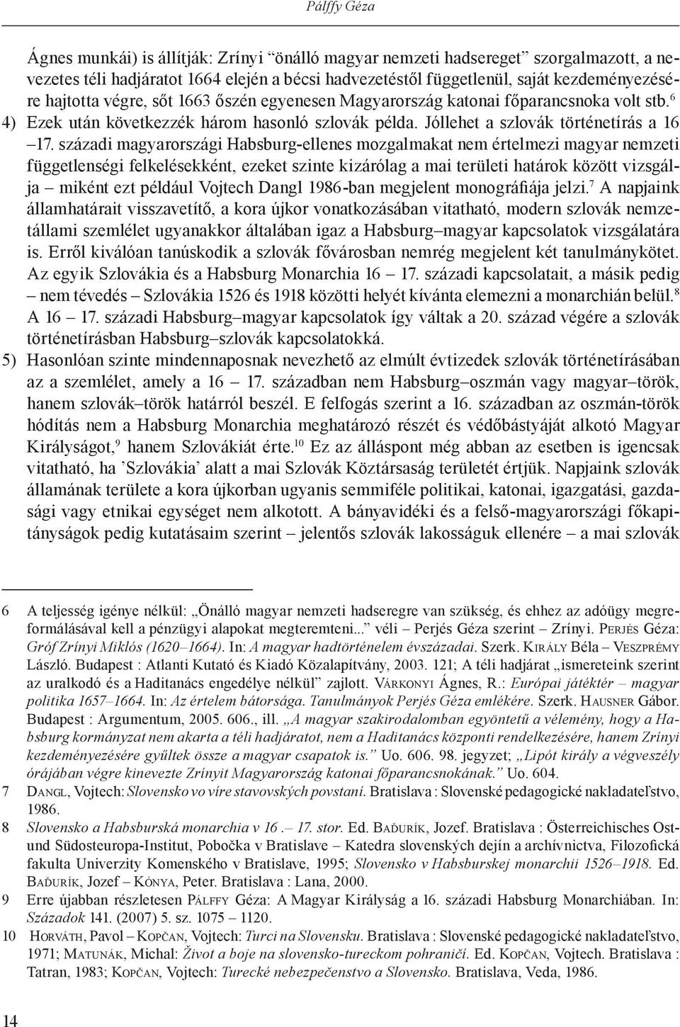 századi magyarországi Habsburg-ellenes mozgalmakat nem értelmezi magyar nemzeti függetlenségi felkelésekként, ezeket szinte kizárólag a mai területi határok között vizsgálja miként ezt például