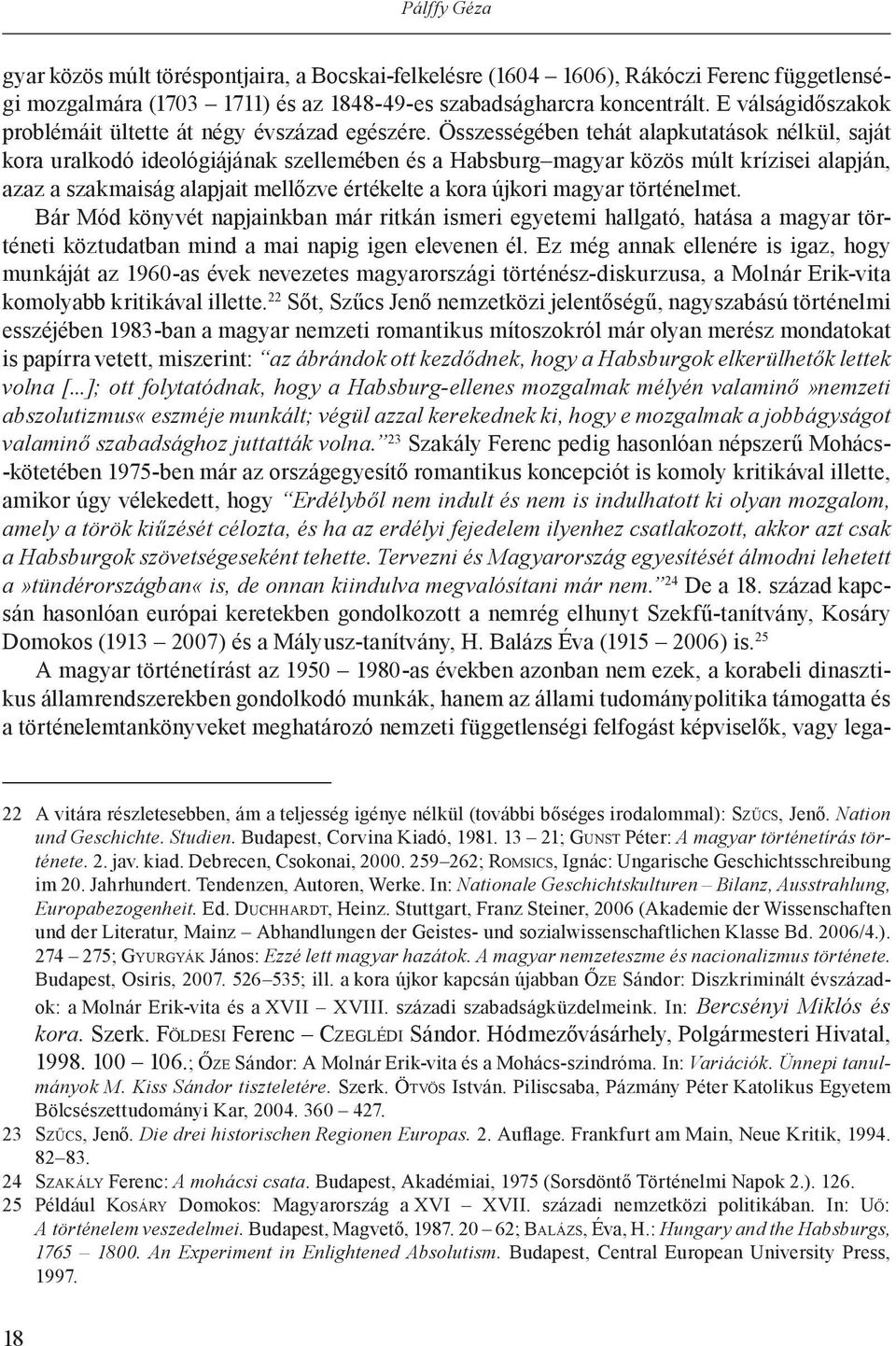 Összességében tehát alapkutatások nélkül, saját kora uralkodó ideológiájának szellemében és a Habsburg magyar közös múlt krízisei alapján, azaz a szakmaiság alapjait mellőzve értékelte a kora újkori