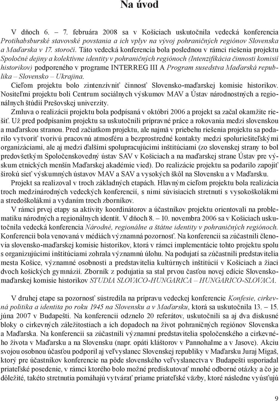 INTERREG III A Program susedstva Maďarská republika Slovensko Ukrajina. Cieľom projektu bolo zintenzívniť činnosť Slovensko-maďarskej komisie historikov.