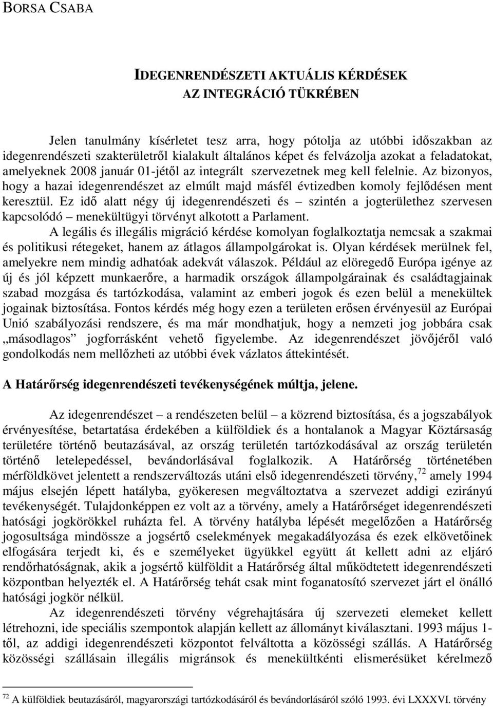 Az bizonyos, hogy a hazai idegenrendészet az elmúlt majd másfél évtizedben komoly fejlıdésen ment keresztül.