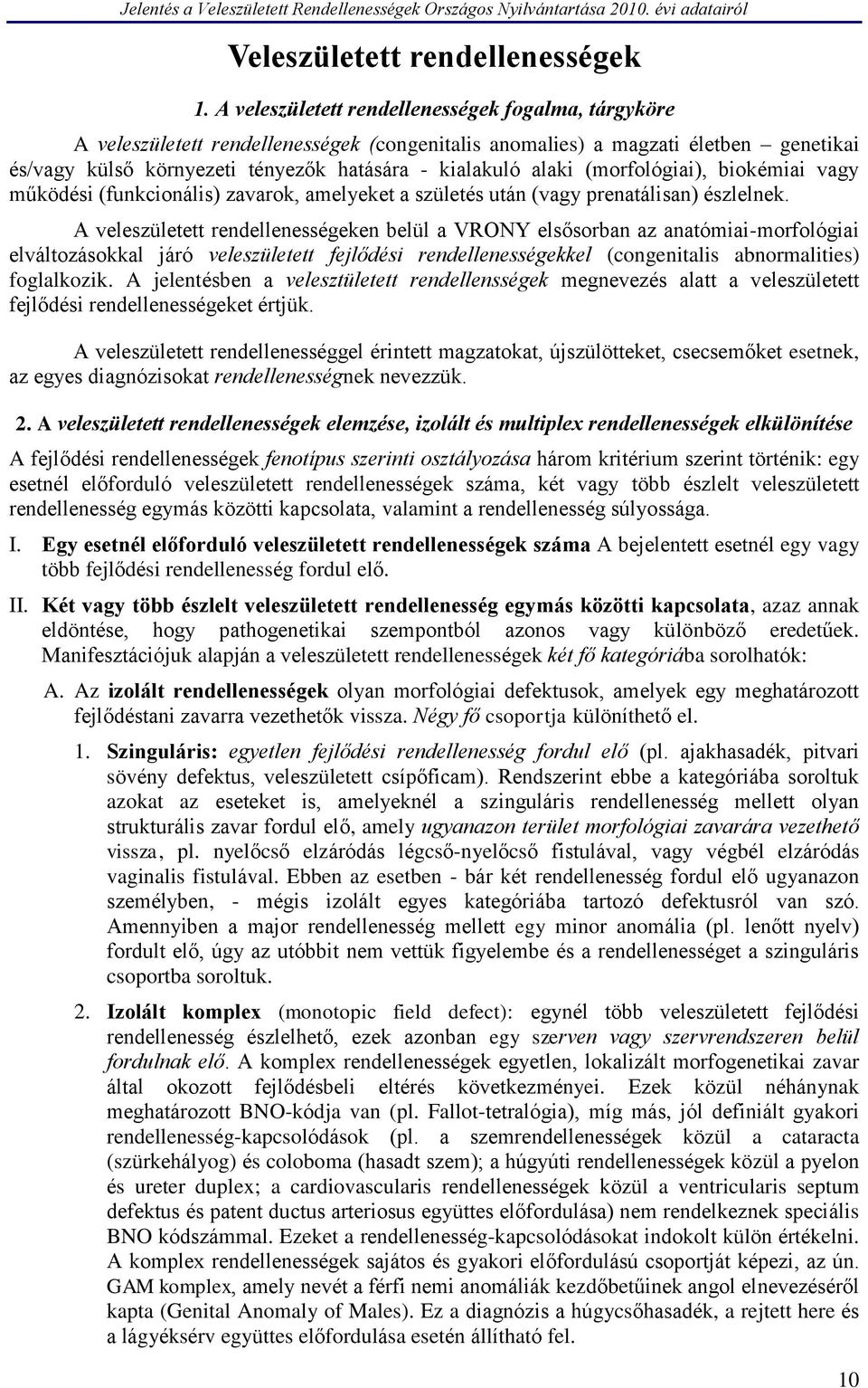 (morfológiai), biokémiai vagy működési (funkcionális) zavarok, amelyeket a születés után (vagy prenatálisan) észlelnek.