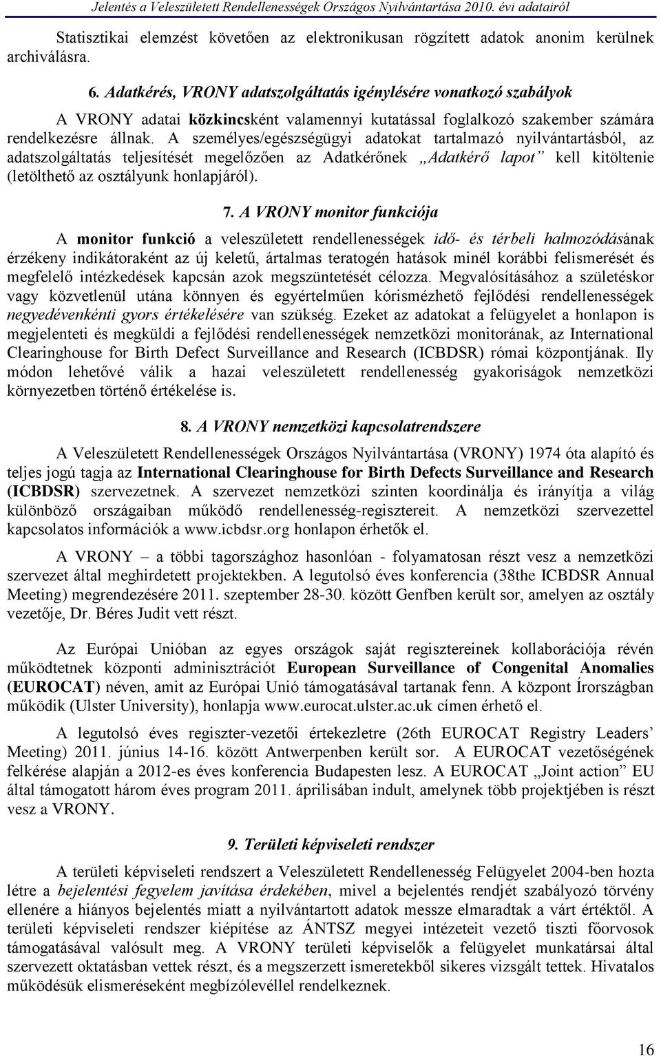 A személyes/egészségügyi adatokat tartalmazó nyilvántartásból, az adatszolgáltatás teljesítését megelőzően az Adatkérőnek Adatkérő lapot kell kitöltenie (letölthető az osztályunk honlapjáról). 7.