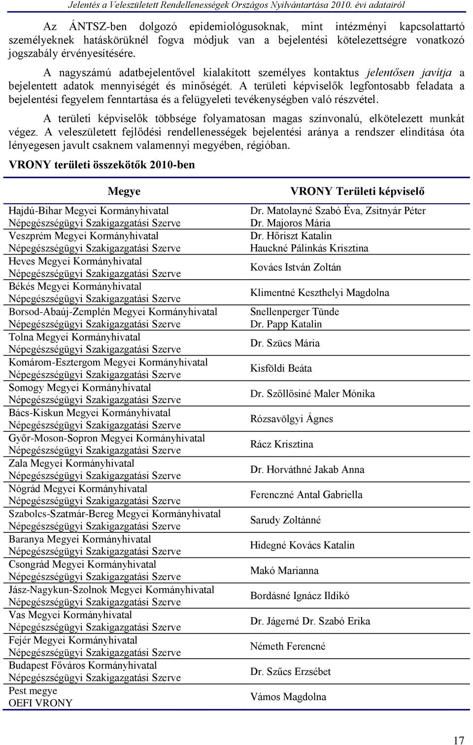 A területi képviselők legfontosabb feladata a bejelentési fegyelem fenntartása és a felügyeleti tevékenységben való részvétel.