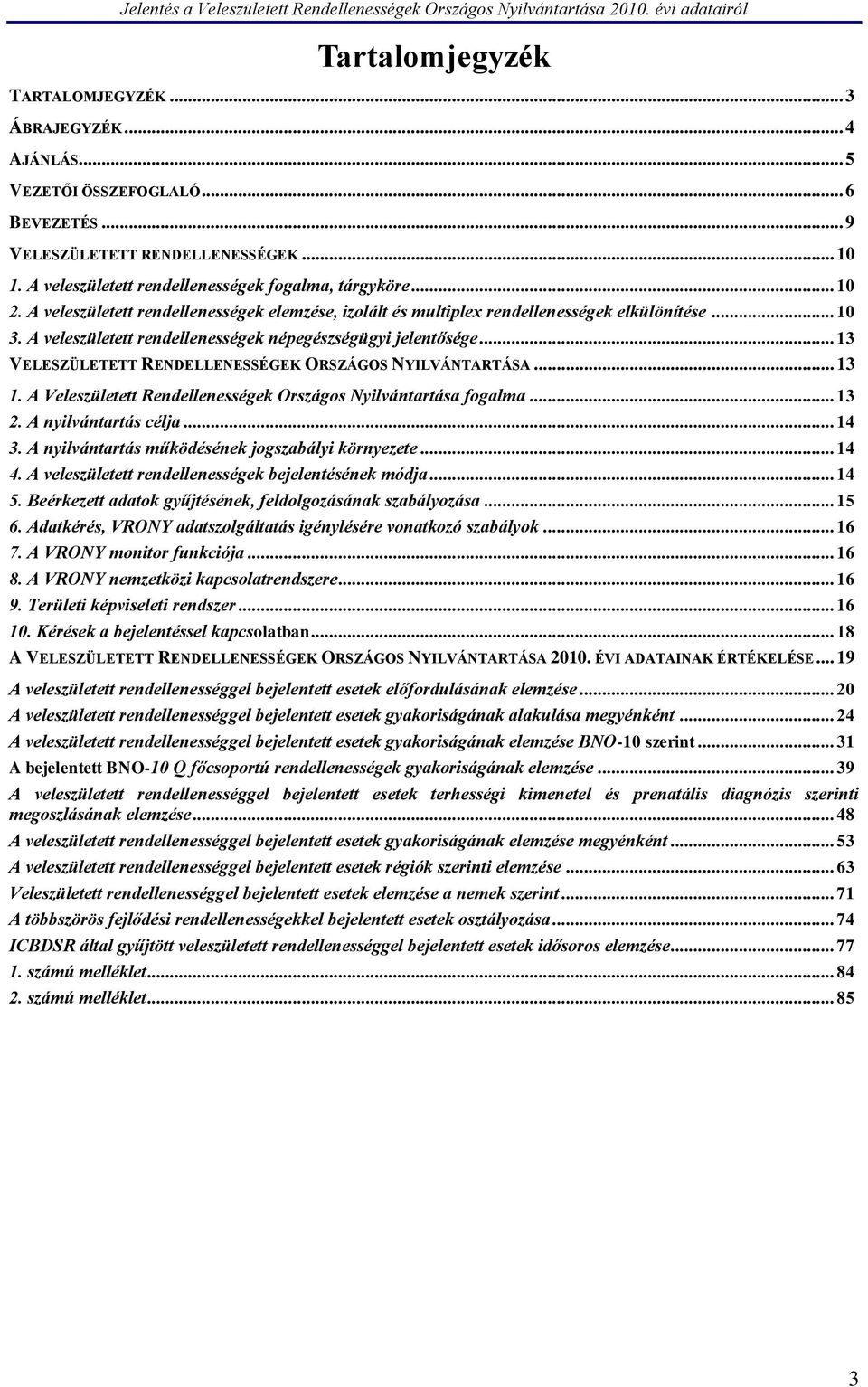 .. 13 VELESZÜLETETT RENDELLENESSÉGEK ORSZÁGOS NYILVÁNTARTÁSA... 13 1. A Veleszületett Rendellenességek Országos Nyilvántartása fogalma... 13 2. A nyilvántartás célja... 14 3.