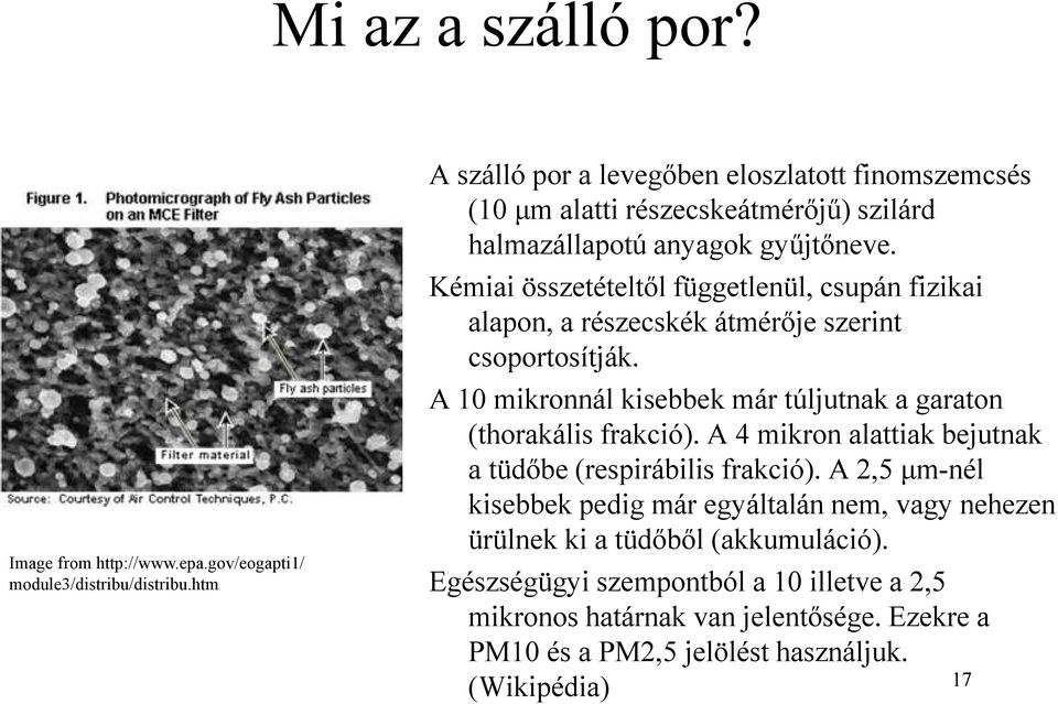 Kémiai összetételtől függetlenül, csupán fizikai alapon, a részecskék átmérője szerint csoportosítják. A 10 mikronnál kisebbek már túljutnak a garaton (thorakális frakció).