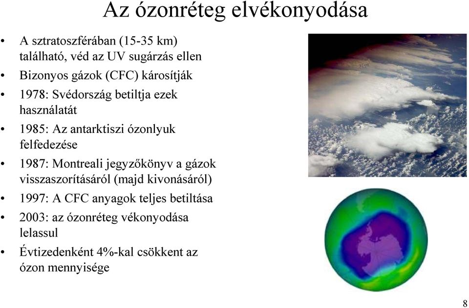 elvékonyodása 1987: Montreali jegyzőkönyv a gázok visszaszorításáról (majd kivonásáról) 1997: A CFC