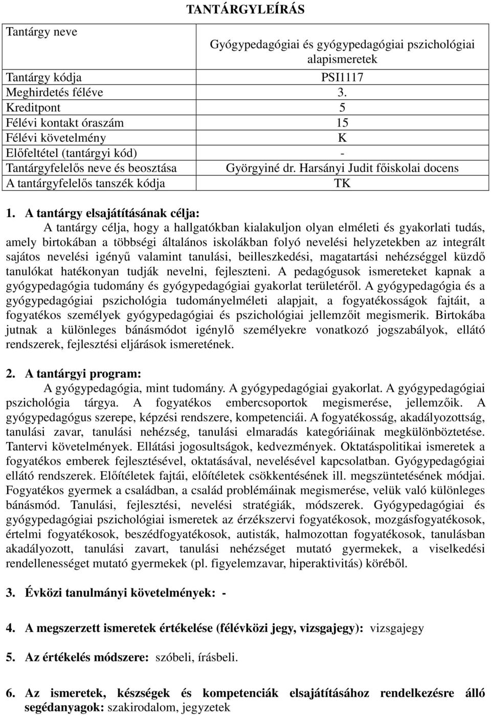 A tantárgy elsajátításának célja: A tantárgy célja, hogy a hallgatókban kialakuljon olyan elméleti és gyakorlati tudás, amely birtokában a többségi általános iskolákban folyó nevelési helyzetekben az