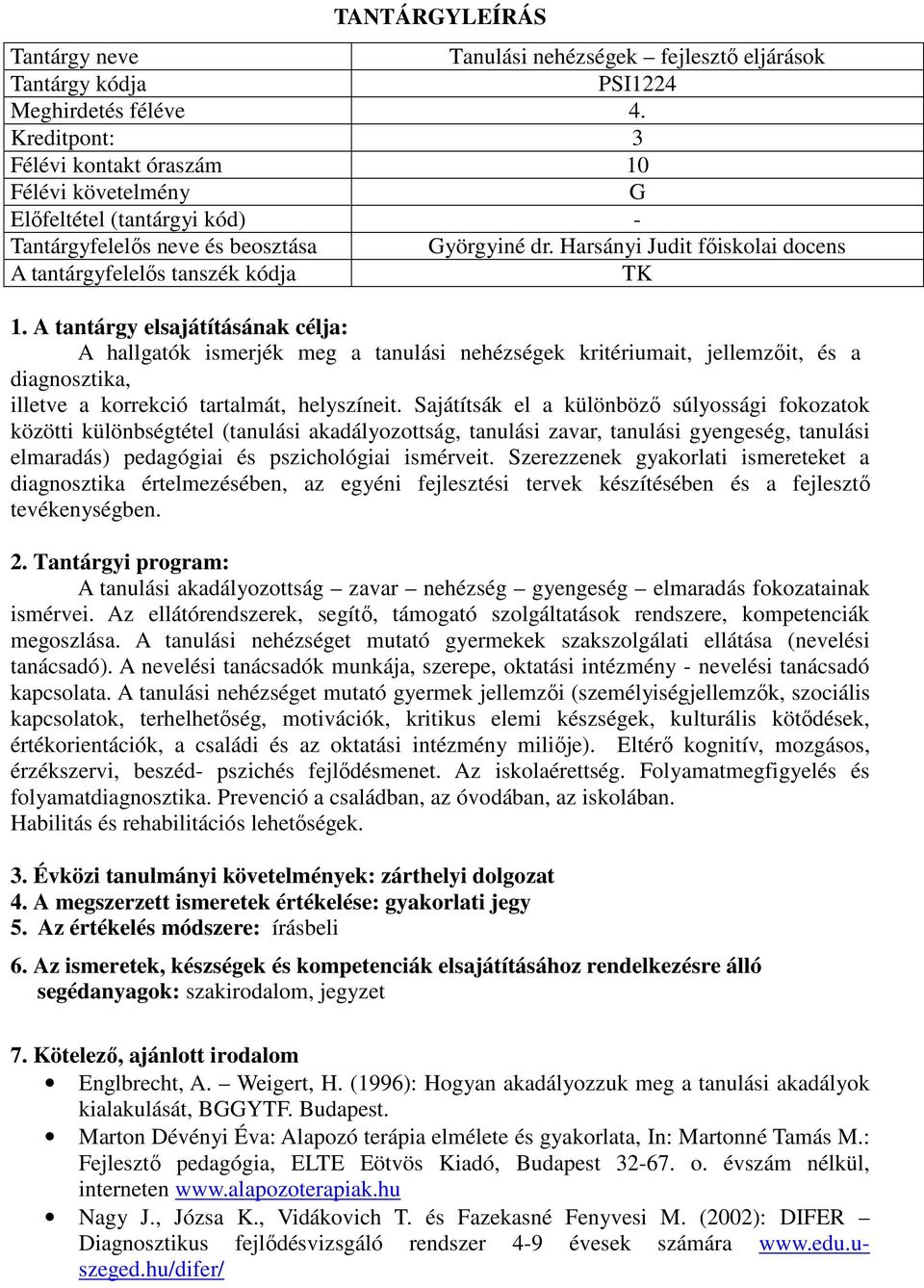 A tantárgy elsajátításának célja: A hallgatók ismerjék meg a tanulási nehézségek kritériumait, jellemzőit, és a diagnosztika, illetve a korrekció tartalmát, helyszíneit.