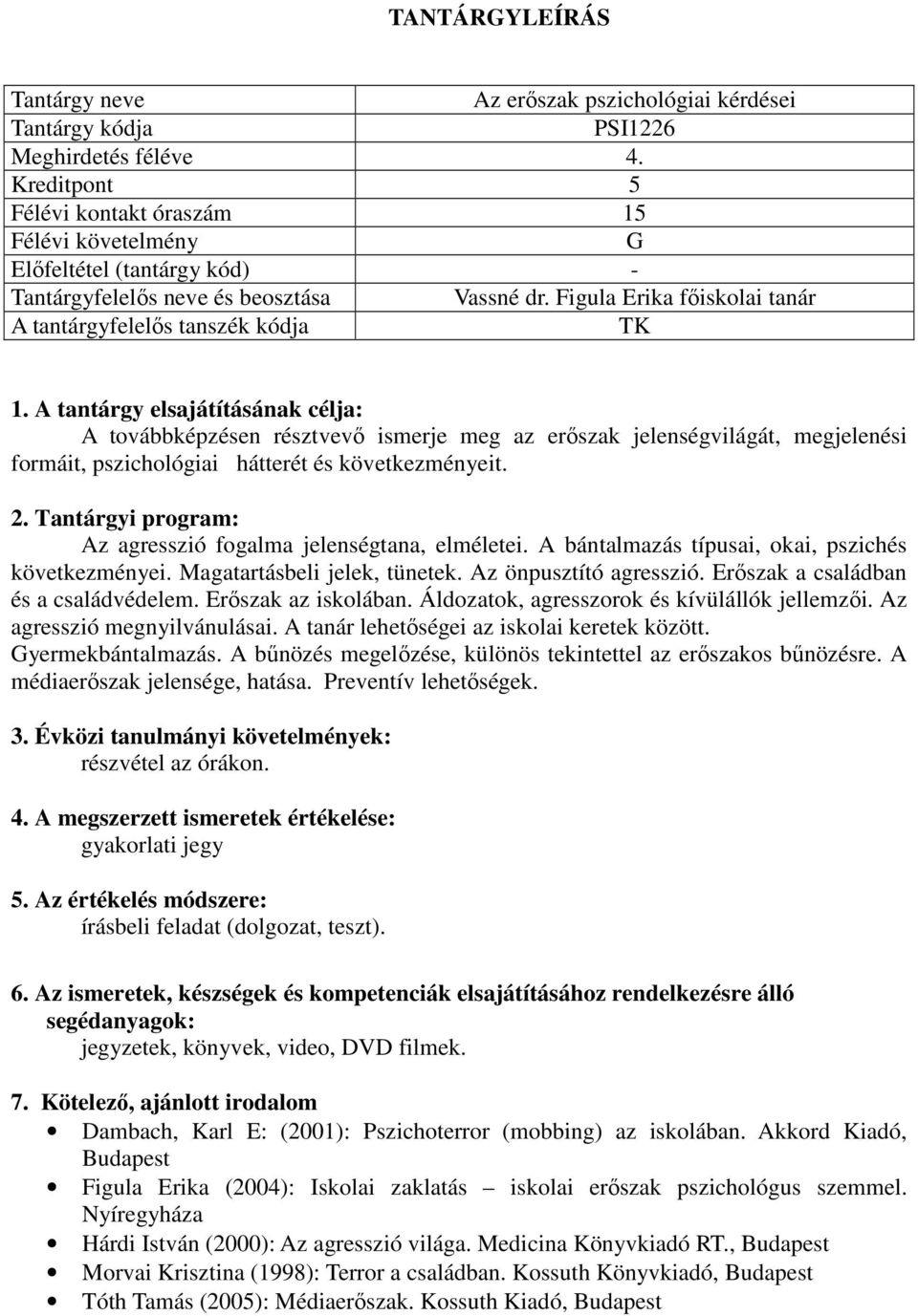 A tantárgy elsajátításának célja: A továbbképzésen résztvevő ismerje meg az erőszak jelenségvilágát, megjelenési formáit, pszichológiai hátterét és következményeit. 2.