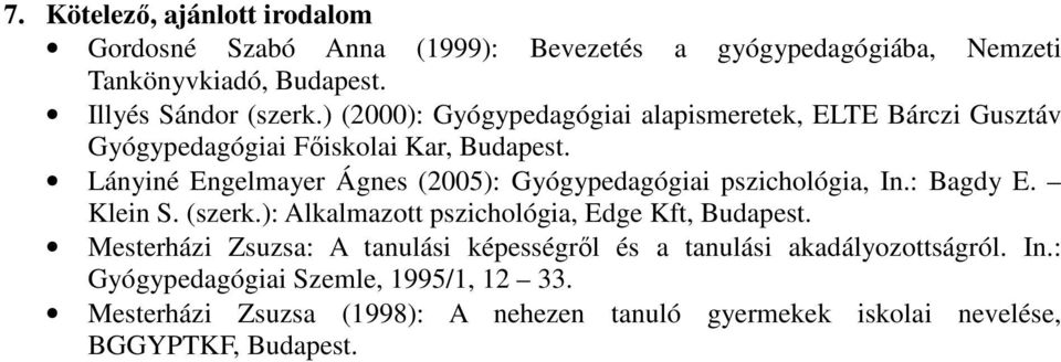 Lányiné Engelmayer Ágnes (2005): Gyógypedagógiai pszichológia, In.: Bagdy E. Klein S. (szerk.): Alkalmazott pszichológia, Edge Kft, Budapest.