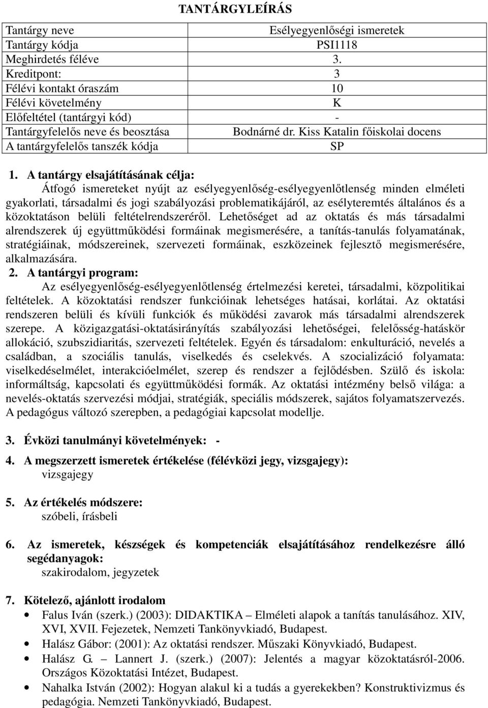 A tantárgy elsajátításának célja: Átfogó ismereteket nyújt az esélyegyenlőség-esélyegyenlőtlenség minden elméleti gyakorlati, társadalmi és jogi szabályozási problematikájáról, az esélyteremtés