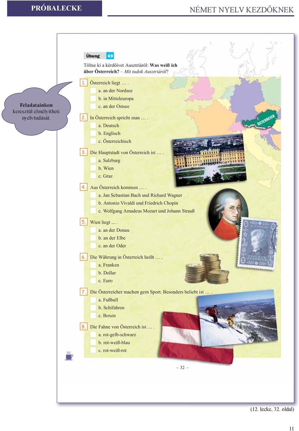 Wien c. Graz 4. 4. Aus Österreich kommen. a. Jan Sebastian Bach und Richard Wagner b. Antonio Vivaldi und Friedrich Chopin c. Wolfgang Amadeus Mozart und Johann Strauß 5. 5. Wien liegt.... a. an der Donau b.