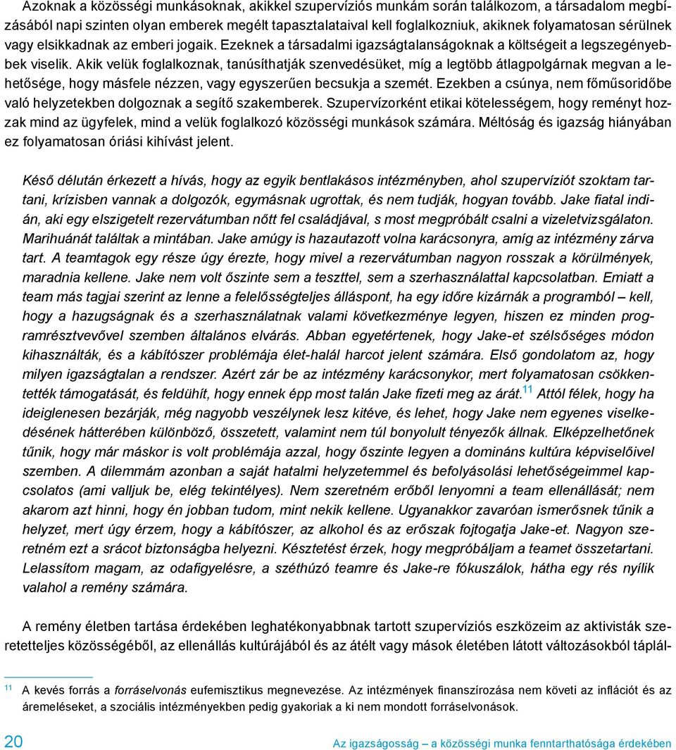 Akik velük foglalkoznak, tanúsíthatják szenvedésüket, míg a legtöbb átlagpolgárnak megvan a lehetősége, hogy másfele nézzen, vagy egyszerűen becsukja a szemét.