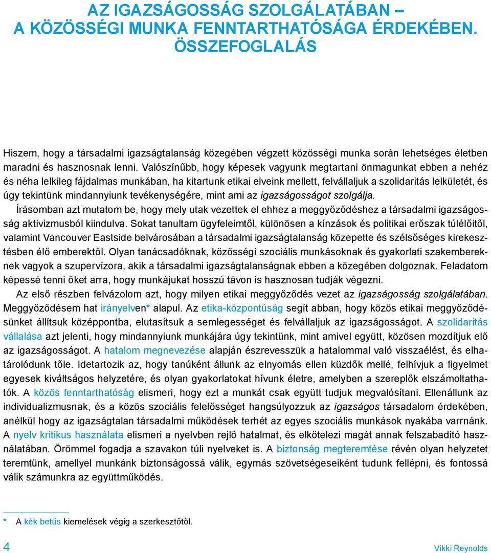 Valószínűbb, hogy képesek vagyunk megtartani önmagunkat ebben a nehéz és néha lelkileg fájdalmas munkában, ha kitartunk etikai elveink mellett, felvállaljuk a szolidaritás lelkületét, és úgy