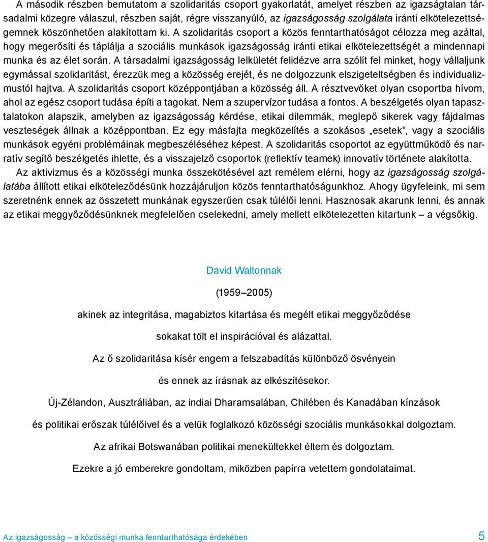 A szolidaritás csoport a közös fenntarthatóságot célozza meg azáltal, hogy megerősíti és táplálja a szociális munkások igazságosság iránti etikai elkötelezettségét a mindennapi munka és az élet során.