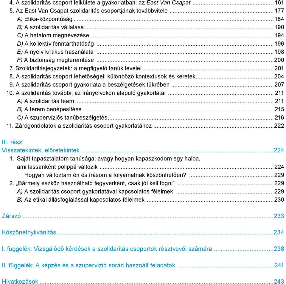 Szolidaritásjegyzetek: a megfigyelő tanúk levelei... 201 8. A szolidaritás csoport lehetőségei: különböző kontextusok és keretek...204 9. A szolidaritás csoport gyakorlata a beszélgetések tükrében.