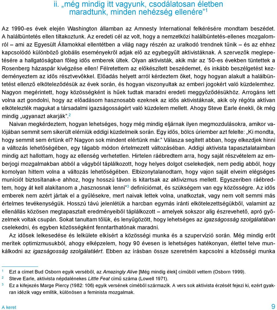 Az eredeti cél az volt, hogy a nemzetközi halálbüntetés-ellenes mozgalomról ami az Egyesült Államokkal ellentétben a világ nagy részén az uralkodó trendnek tűnik és az ehhez kapcsolódó különböző