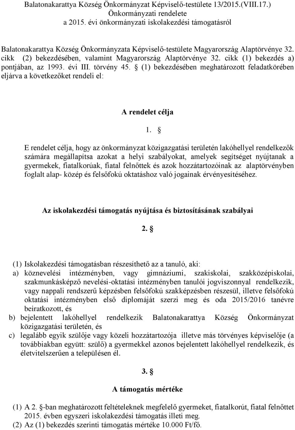 cikk (1) bekezdés a) pontjában, az 1993. évi III. törvény 45. (1) bekezdésében meghatározott feladatkörében eljárva a következőket rendeli el: A rendelet célja 1.