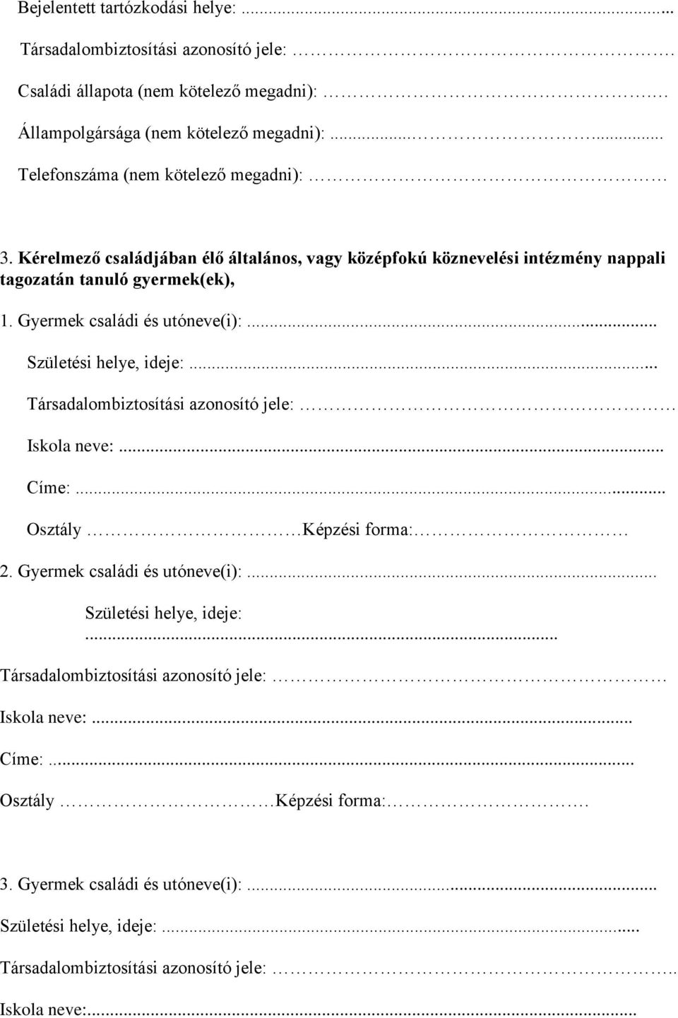 Gyermek családi és utóneve(i):... Születési helye, ideje:... Társadalombiztosítási azonosító jele: Iskola neve:... Címe:... Osztály Képzési forma: 2. Gyermek családi és utóneve(i):.