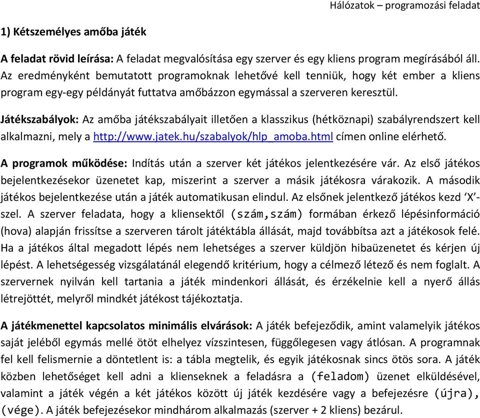 Játékszabályok: Az amőba játékszabályait illetően a klasszikus (hétköznapi) szabályrendszert kell alkalmazni, mely a http://www.jatek.hu/szabalyok/hlp_amoba.html címen online elérhető.