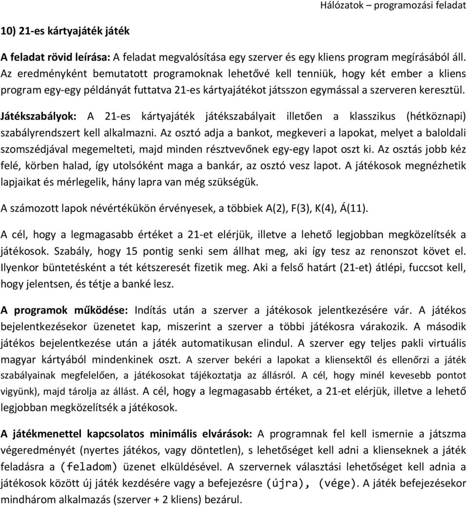 Játékszabályok: A 21-es kártyajáték játékszabályait illetően a klasszikus (hétköznapi) szabályrendszert kell alkalmazni.