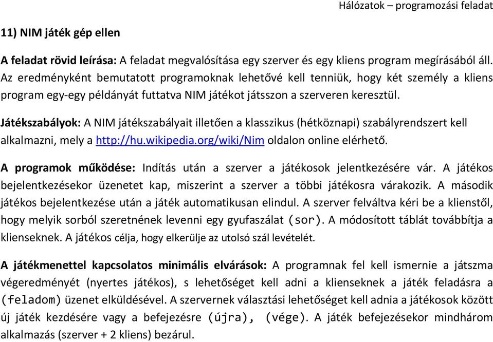 Játékszabályok: A NIM játékszabályait illetően a klasszikus (hétköznapi) szabályrendszert kell alkalmazni, mely a http://hu.wikipedia.org/wiki/nim oldalon online elérhető.