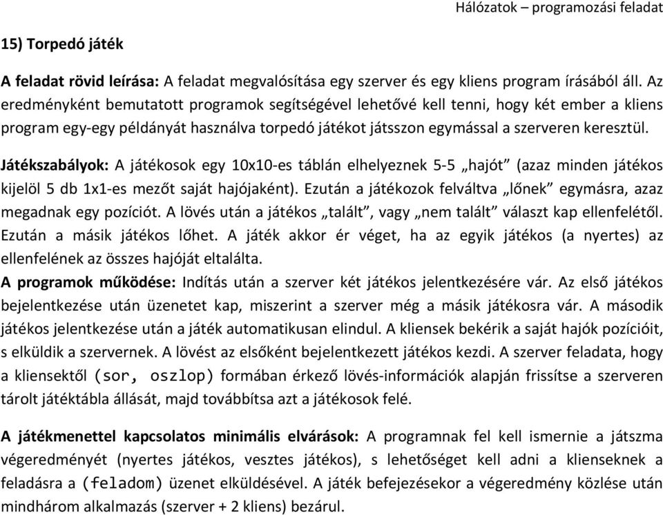 Ezután a játékozok felváltva lőnek egymásra, azaz megadnak egy pozíciót. A lövés után a játékos talált, vagy nem talált választ kap ellenfelétől. Ezután a másik játékos lőhet.