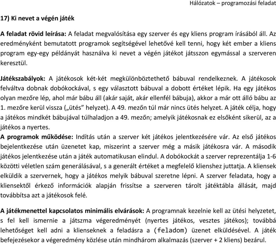 Ha egy játékos olyan mezőre lép, ahol már bábu áll (akár saját, akár ellenfél bábuja), akkor a már ott álló bábu az 1. mezőre kerül vissza ( ütés helyzet). A 49. mezőn túl már nincs ütés helyzet.