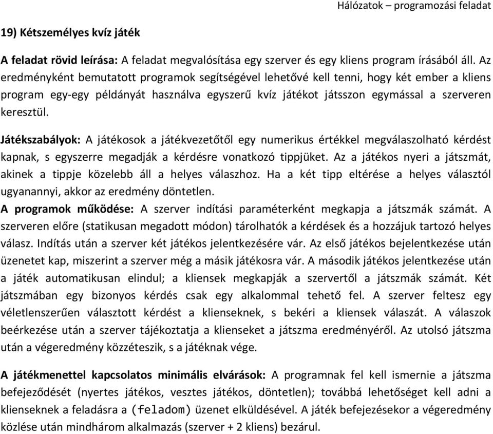 Az a játékos nyeri a játszmát, akinek a tippje közelebb áll a helyes válaszhoz. Ha a két tipp eltérése a helyes választól ugyanannyi, akkor az eredmény döntetlen.