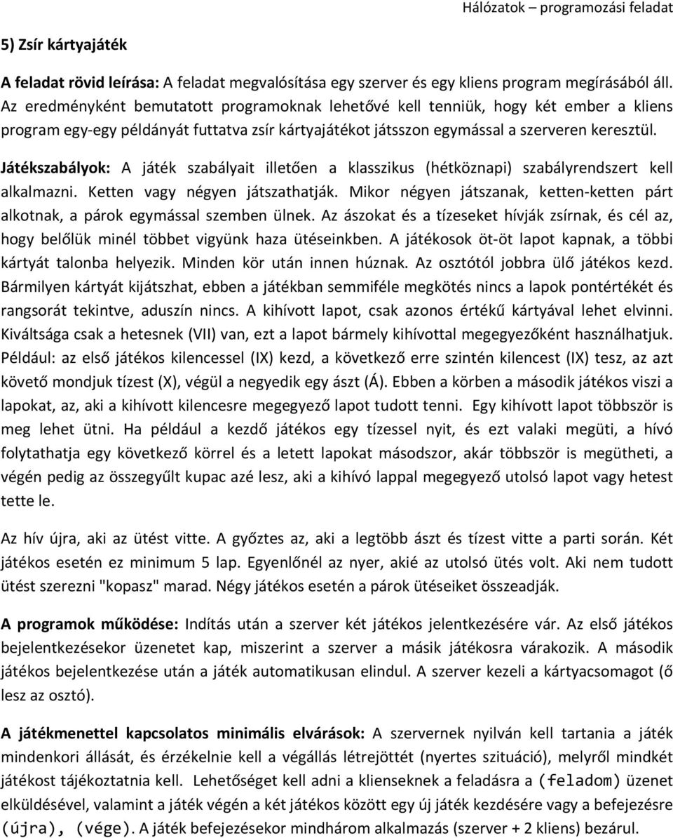 Játékszabályok: A játék szabályait illetően a klasszikus (hétköznapi) szabályrendszert kell alkalmazni. Ketten vagy négyen játszathatják.