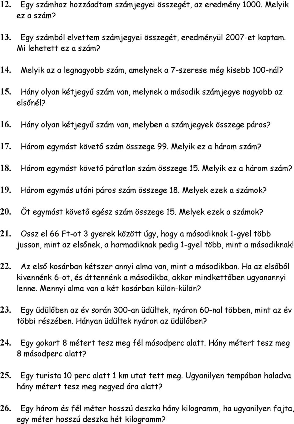 Hány olyan kétjegyű szám van, melyben a számjegyek összege páros? 17. Három egymást követő szám összege 99. Melyik ez a három szám? 18. Három egymást követő páratlan szám összege 15.