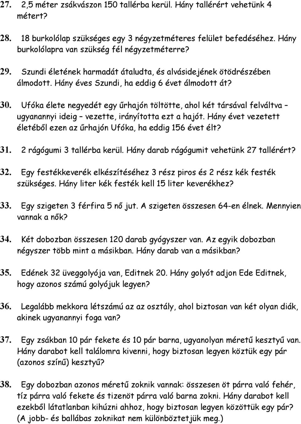 Ufóka élete negyedét egy űrhajón töltötte, ahol két társával felváltva ugyanannyi ideig vezette, irányította ezt a hajót. Hány évet vezetett életéből ezen az űrhajón Ufóka, ha eddig 156 évet élt? 31.