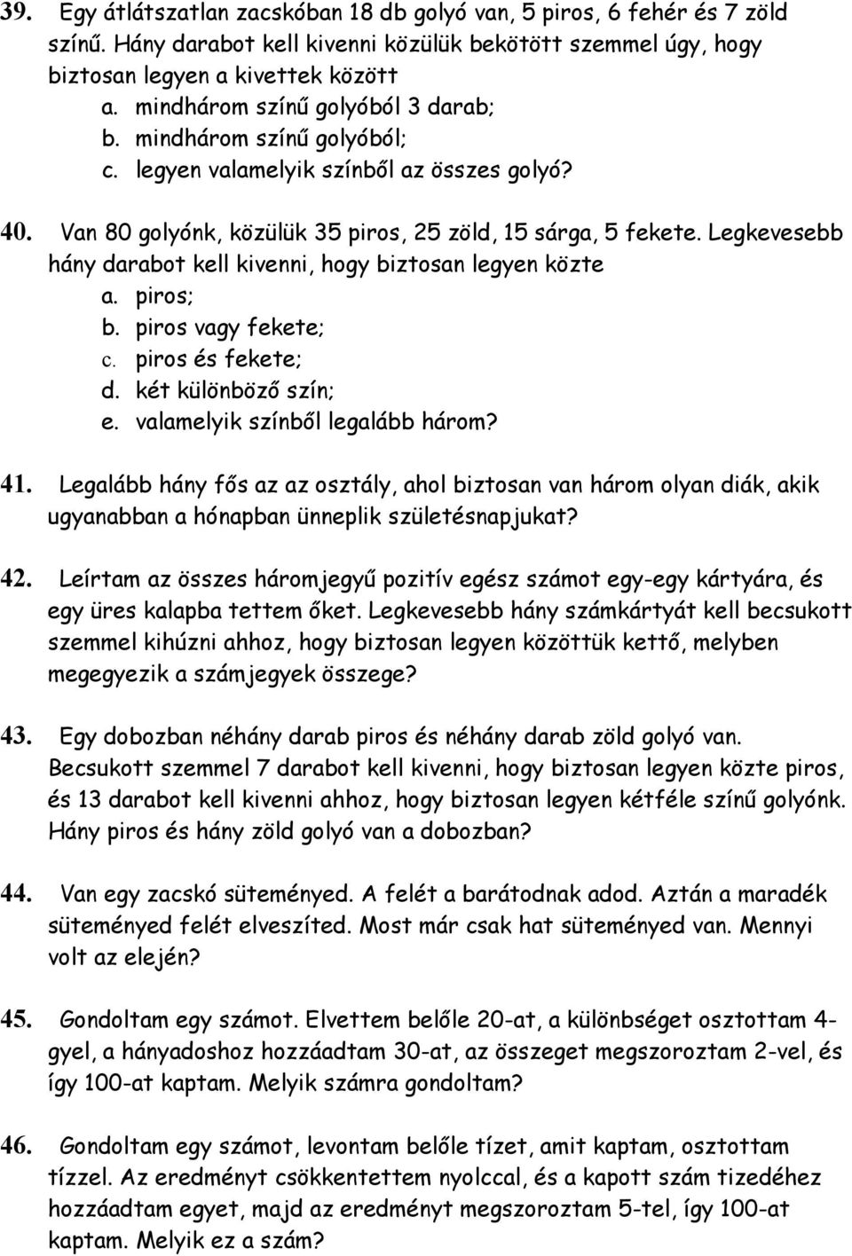 Legkevesebb hány darabot kell kivenni, hogy biztosan legyen közte a. piros; b. piros vagy fekete; c. piros és fekete; d. két különböző szín; e. valamelyik színből legalább három? 41.